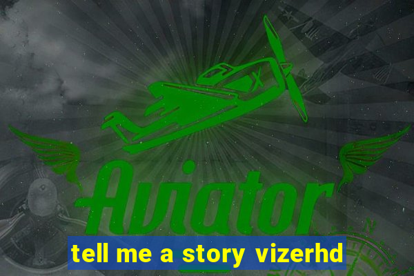 tell me a story vizerhd